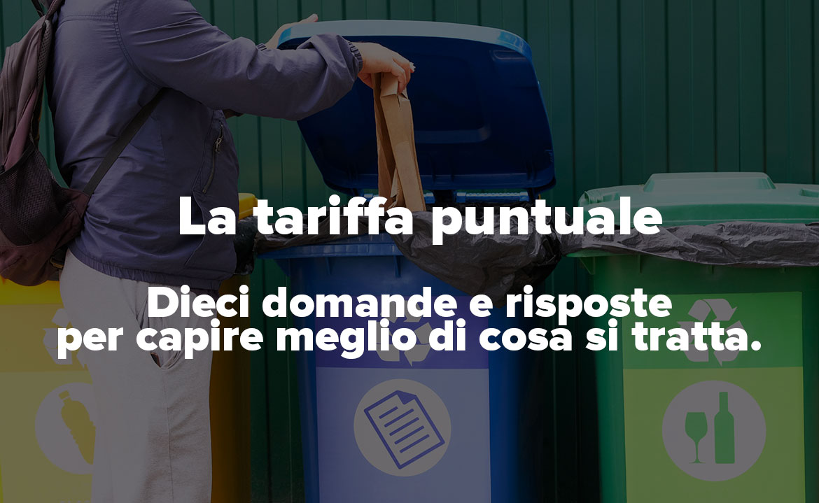 La tariffa puntuale. Dieci domande e risposte per capire meglio di cosa si tratta.